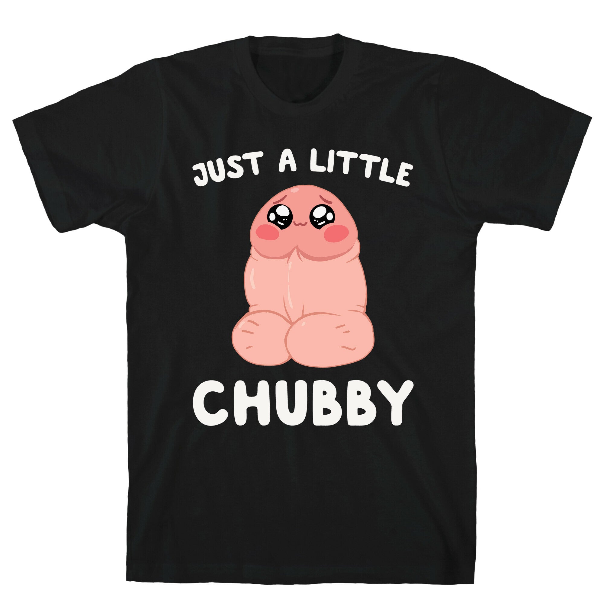 Just A Little Chubby T-Shirt